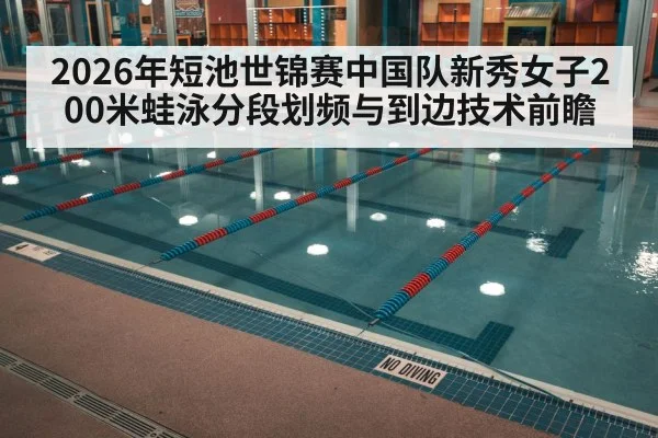 2026年短池世锦赛中国队新秀女子200米蛙泳分段划频与到边技术前瞻